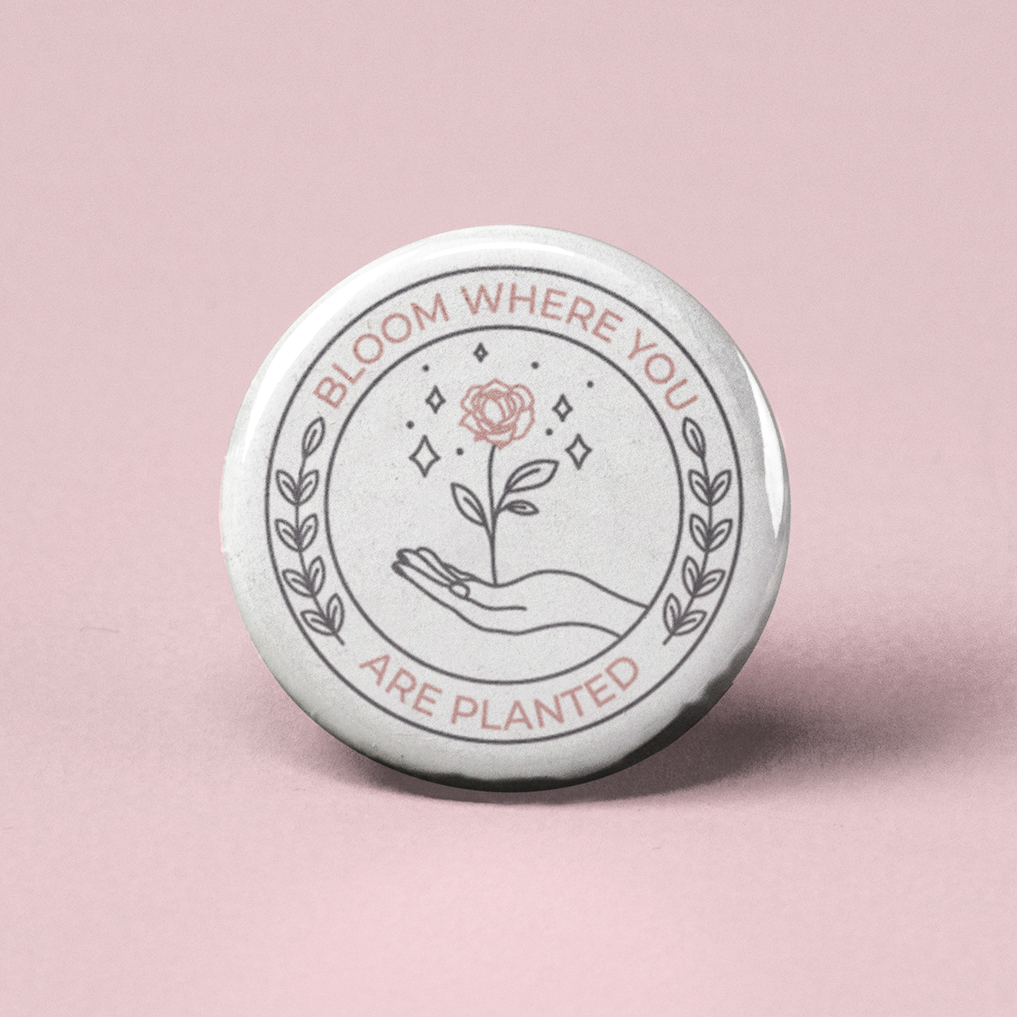 Bloom Where You Are Planted Pinback Button